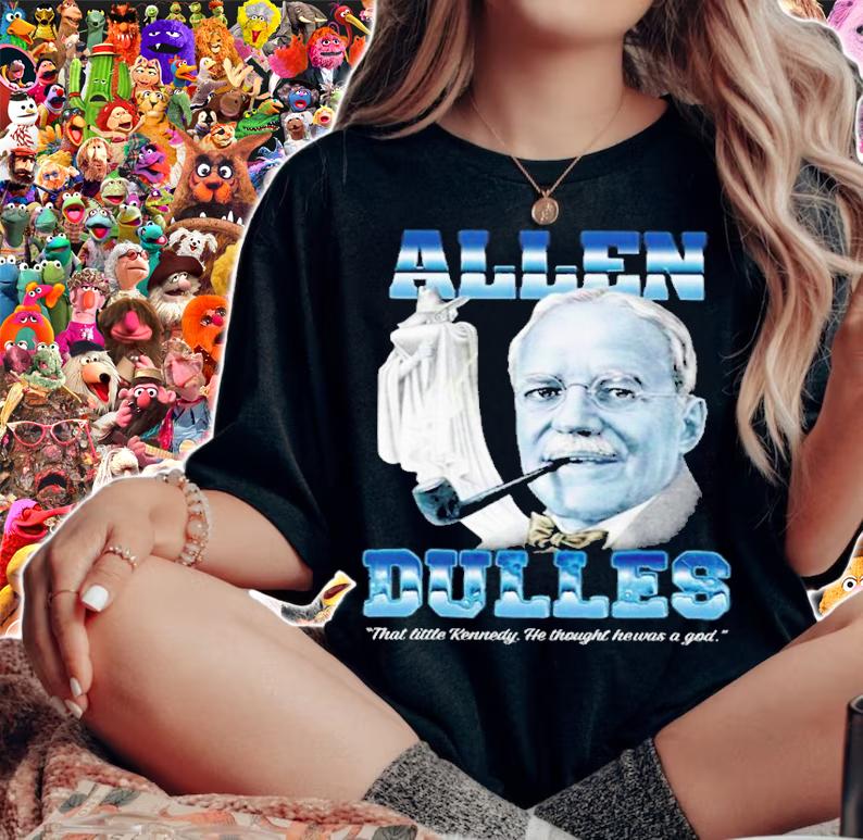Allen Dulles That Little Kennedy He Thought He Was A God Shirt t-shirt woman shirt