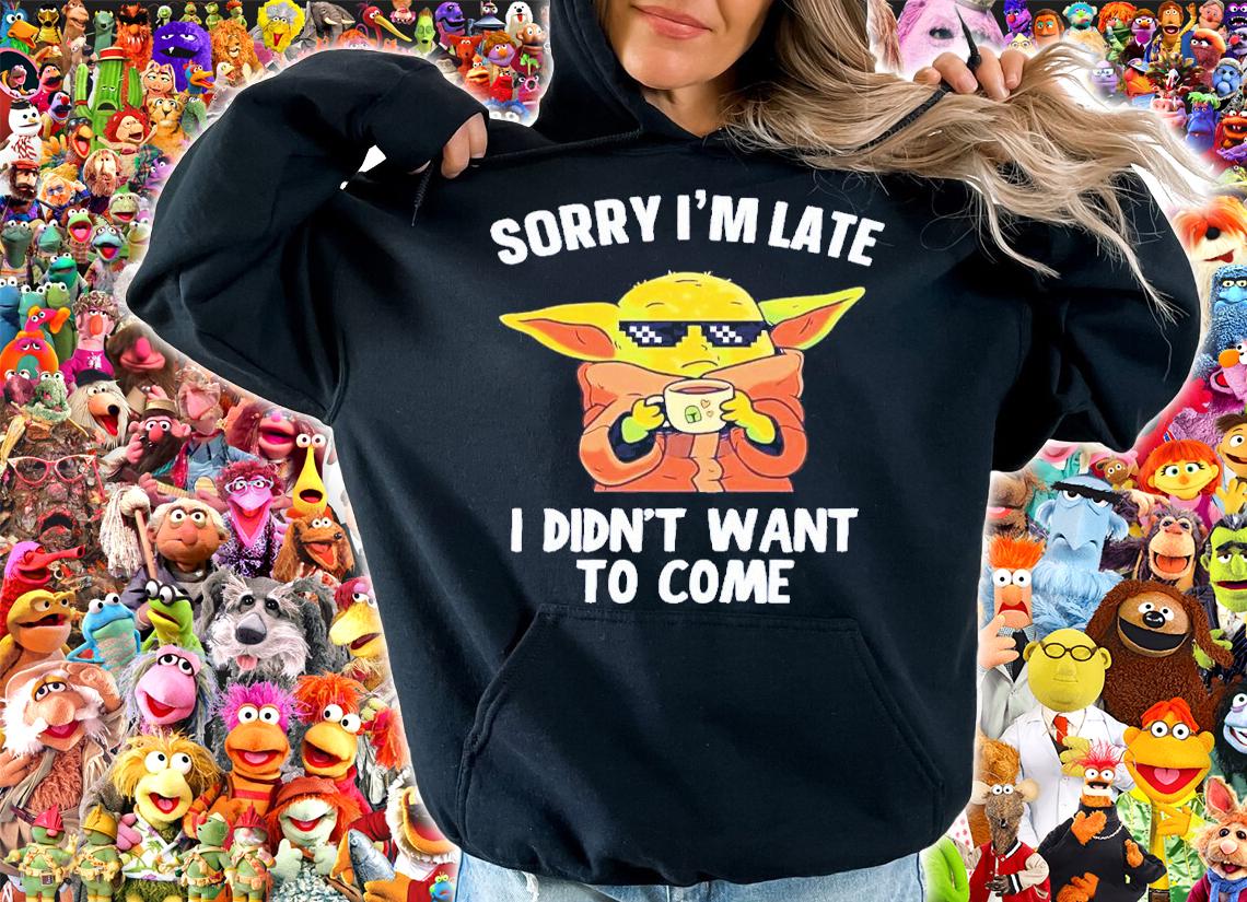 Baby Yoda Sorry I'm Late I Didn't Want To Come Shirt t-shirt hoodie