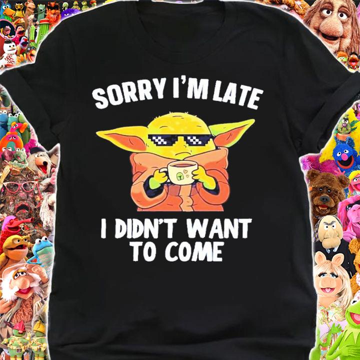 Baby Yoda Sorry I'm Late I Didn't Want To Come Shirt t-shirt shirt