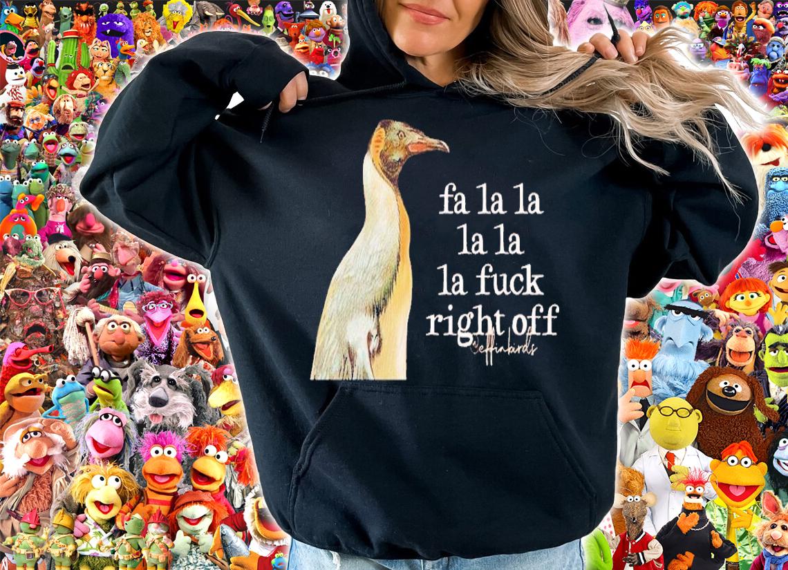 Effin' Birds Fa La La La La La Fuck Right Off Shirt t-shirt hoodie