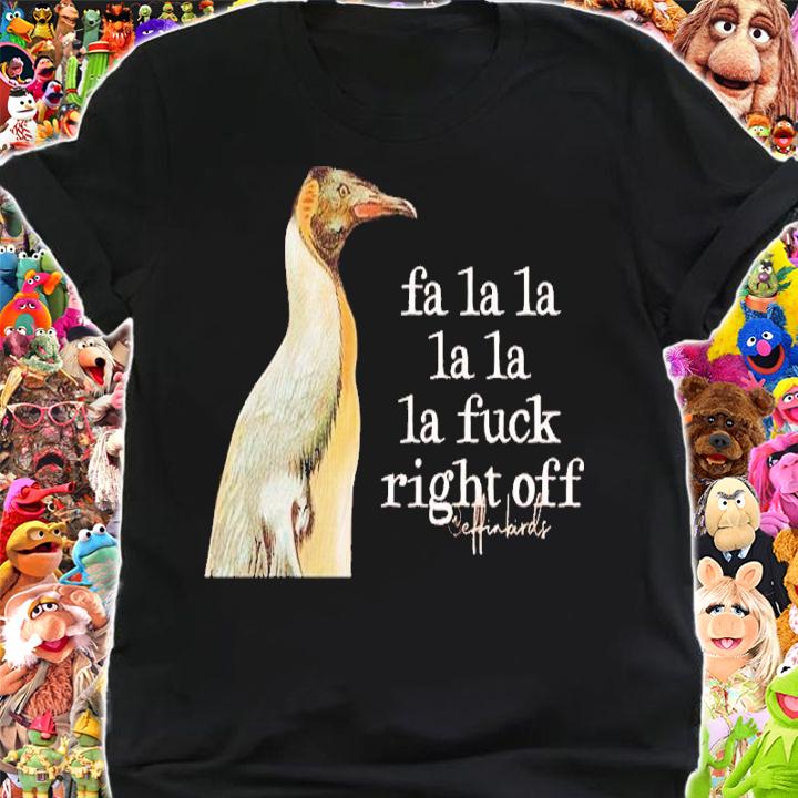 Effin' Birds Fa La La La La La Fuck Right Off Shirt t-shirt shirt