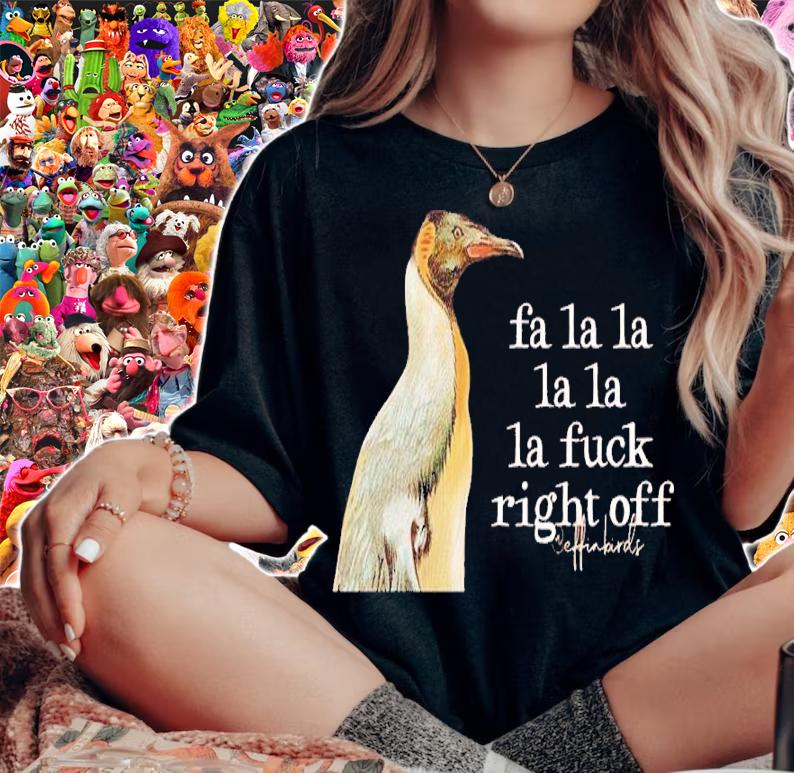 Effin' Birds Fa La La La La La Fuck Right Off Shirt t-shirt woman shirt