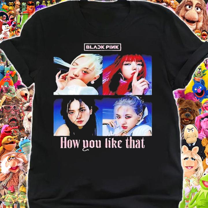How You Like That Blackpink shirt t-shirt shirt