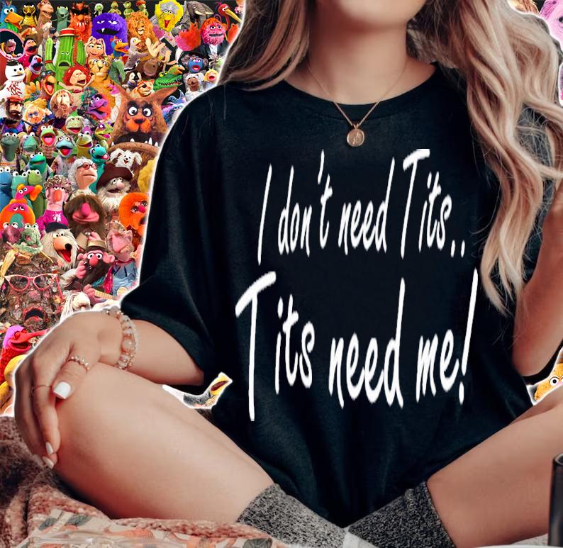 I Don't Need Tits Tits Need Me Shirt t-shirt woman shirt