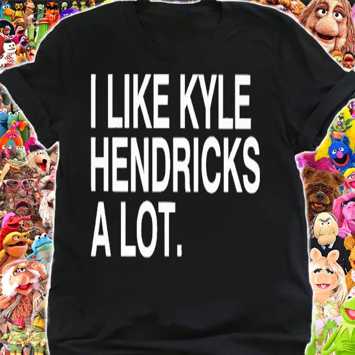 I like Kyle Hendricks a lot shirt t-shirt shirt