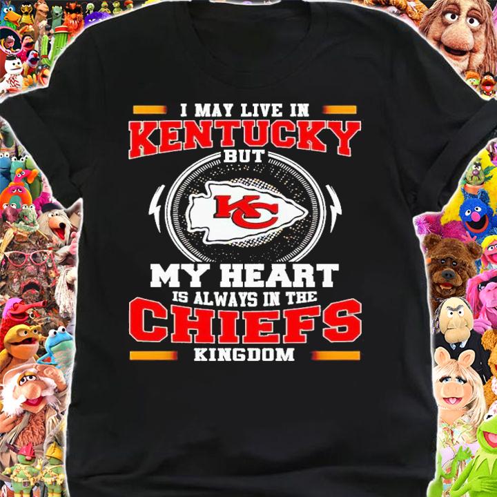 I may live in kentucky but my heart is always in the Chiefs Kingdom shirt t-shirt shirt