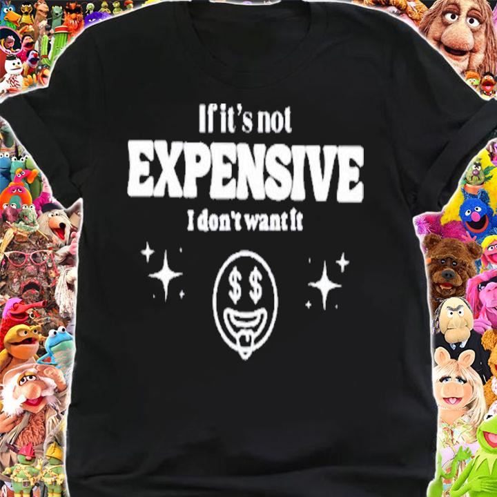 If It's Not Expensive I Don't Want It Tees Bella Okagbue T-Shirt t-shirt shirt