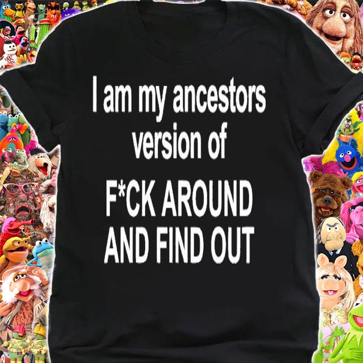 I am my ancestors version of f around and find out shirt t-shirt shirt