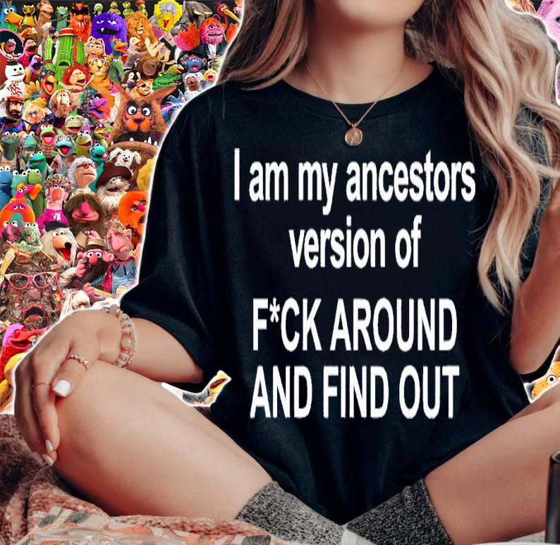 I am my ancestors version of f around and find out shirt t-shirt woman shirt