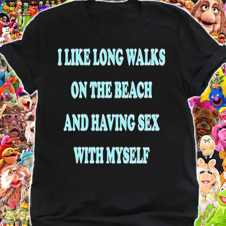 I Like Long Walks On The Beach And Having Sex With Myself shirt t-shirt shirt