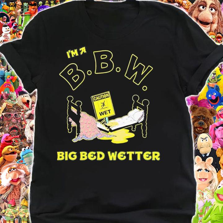 I'm a BBW big bed wetter shirt t-shirt shirt
