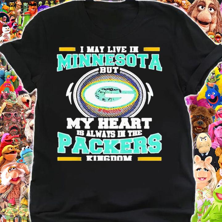 I may live in Minnesota but my heart is always in the Green Bay Packer kingdom shirt t-shirt shirt