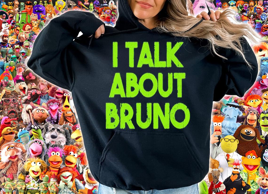 I talk about Bruno shirt t-shirt hoodie