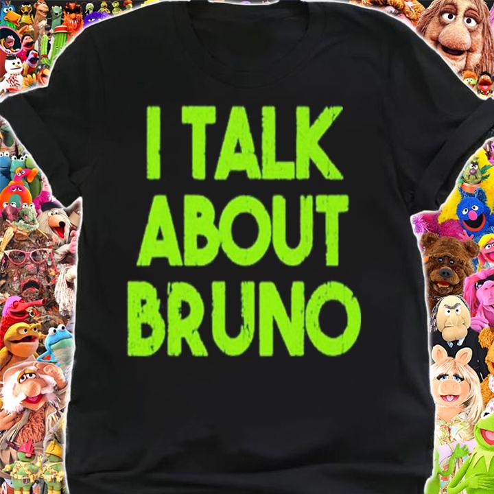 I talk about Bruno shirt t-shirt shirt