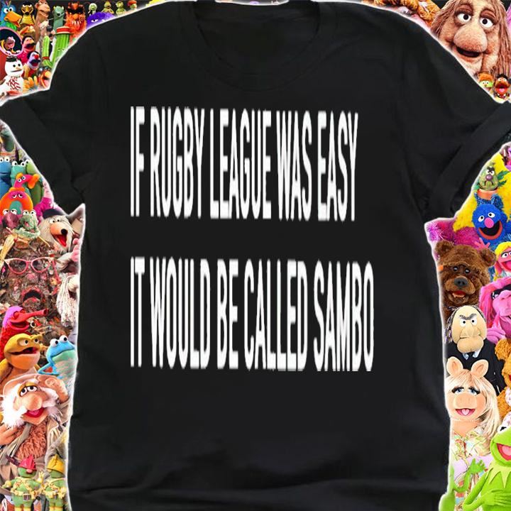 If Rugby League Was Easy It Would Be Called Sambo Shirt t-shirt shirt