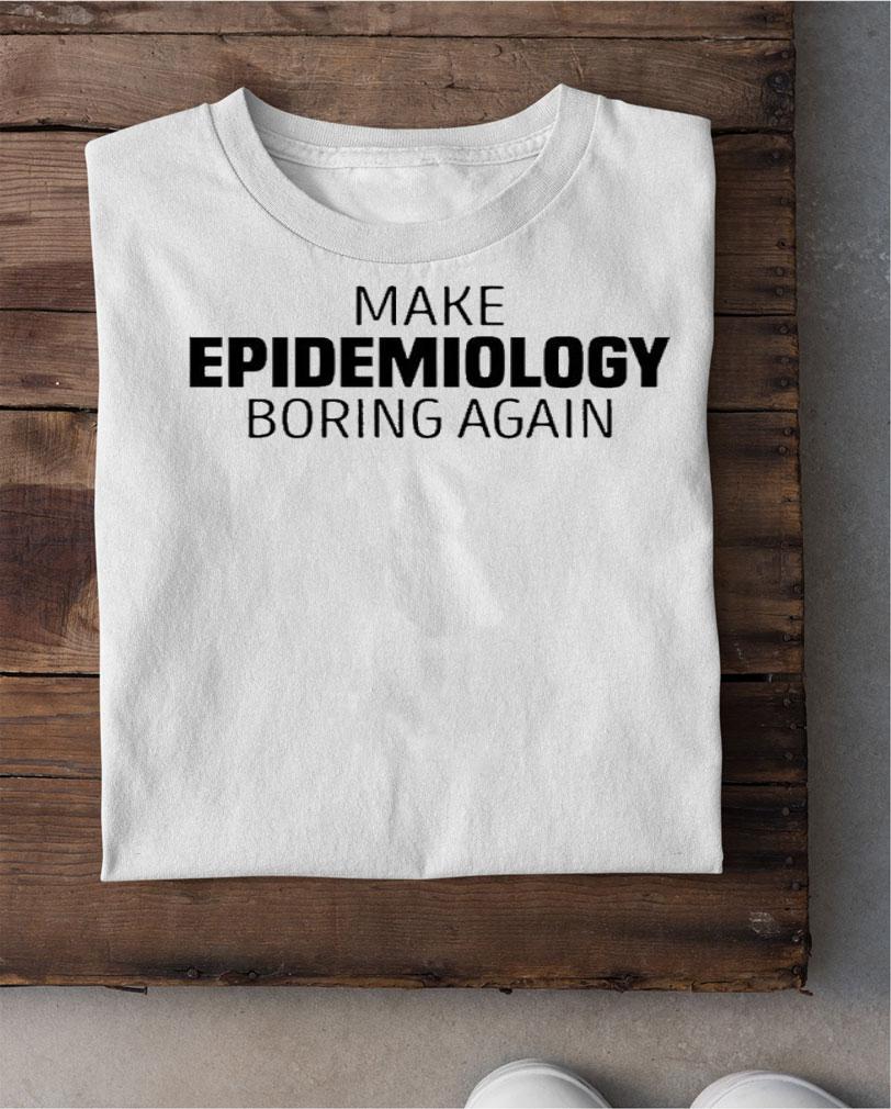 Make Epidemiology Boring Again Shirt t-shirt