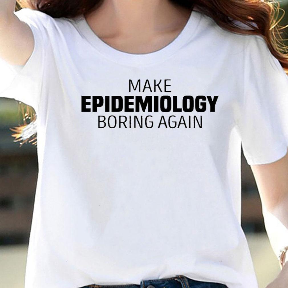 Make Epidemiology Boring Again Shirt t-shirt