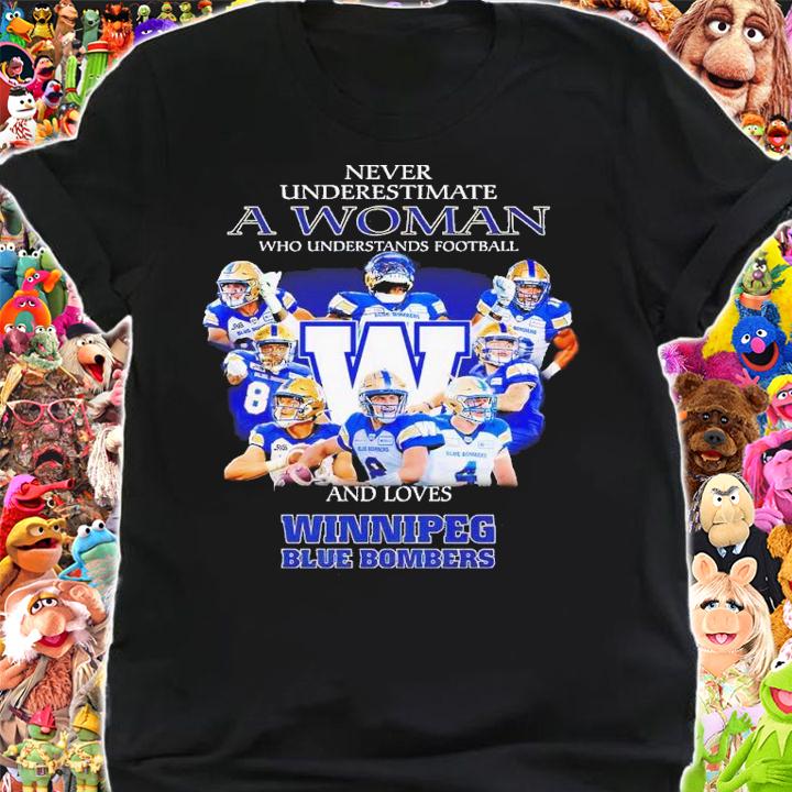 Never underestimate a woman who understands football and loves Winnipeg Blue Bombers shirt t-shirt shirt