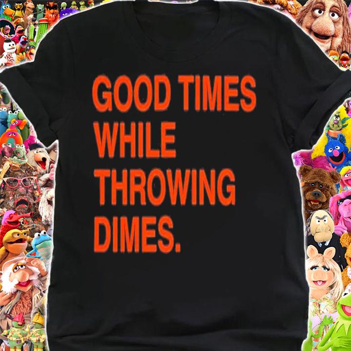 Good Times While Throwing Dimes T-Shirt t-shirt