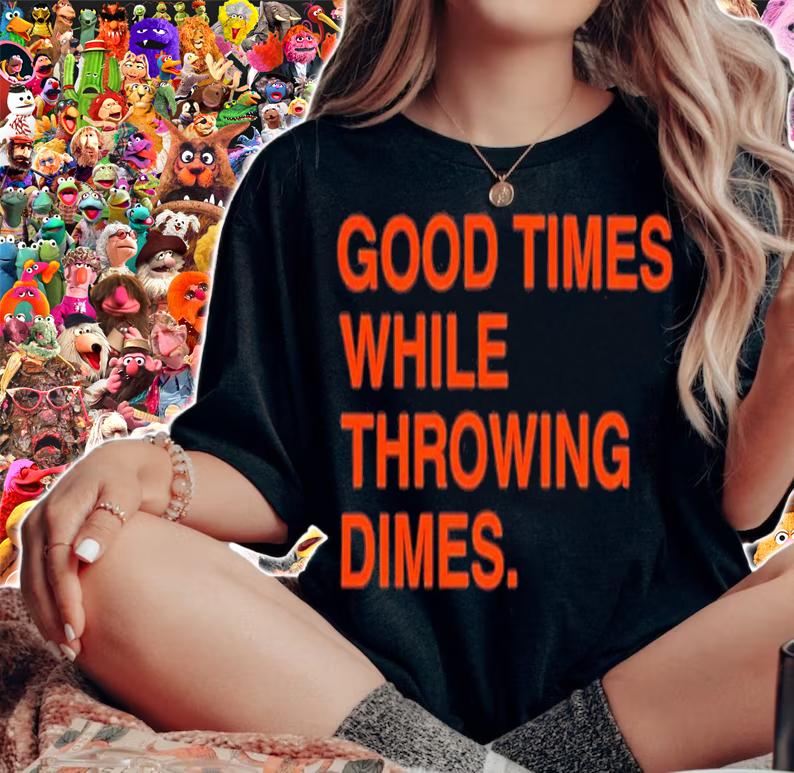 Good Times While Throwing Dimes T-Shirt t-shirt