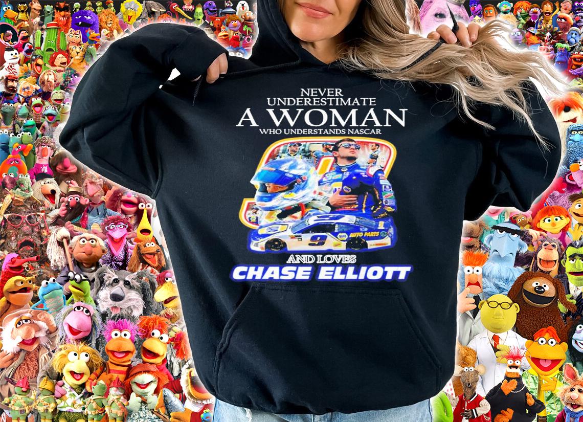 Never underestimate a woman who understands Nascar and loves Chase Elliott shirt t-shirt hoodie