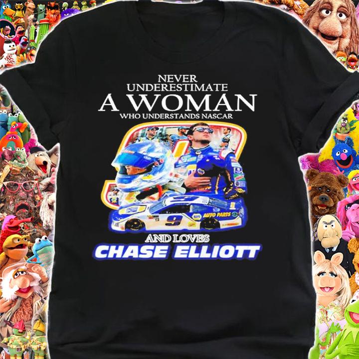 Never underestimate a woman who understands Nascar and loves Chase Elliott shirt t-shirt shirt