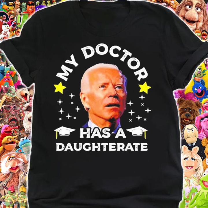 My Daughter Has A Doctorate Funny Biden Daughterate Doctor shirt t-shirt