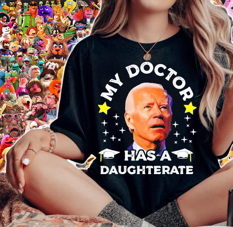 My Daughter Has A Doctorate Funny Biden Daughterate Doctor shirt t-shirt