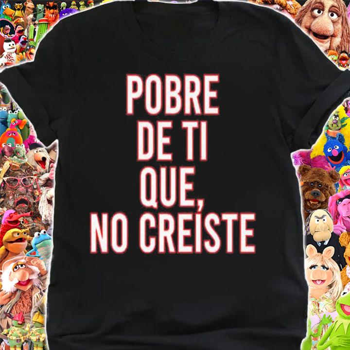 Pobre De Ti Que No Creiste shirt t-shirt