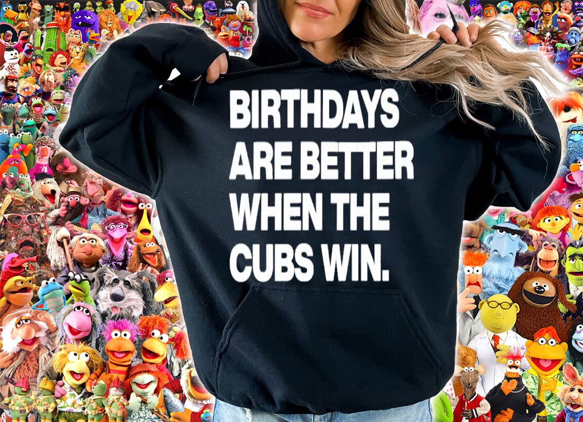 Birthdays Are Better When The Cubs Win Shirt t-shirt