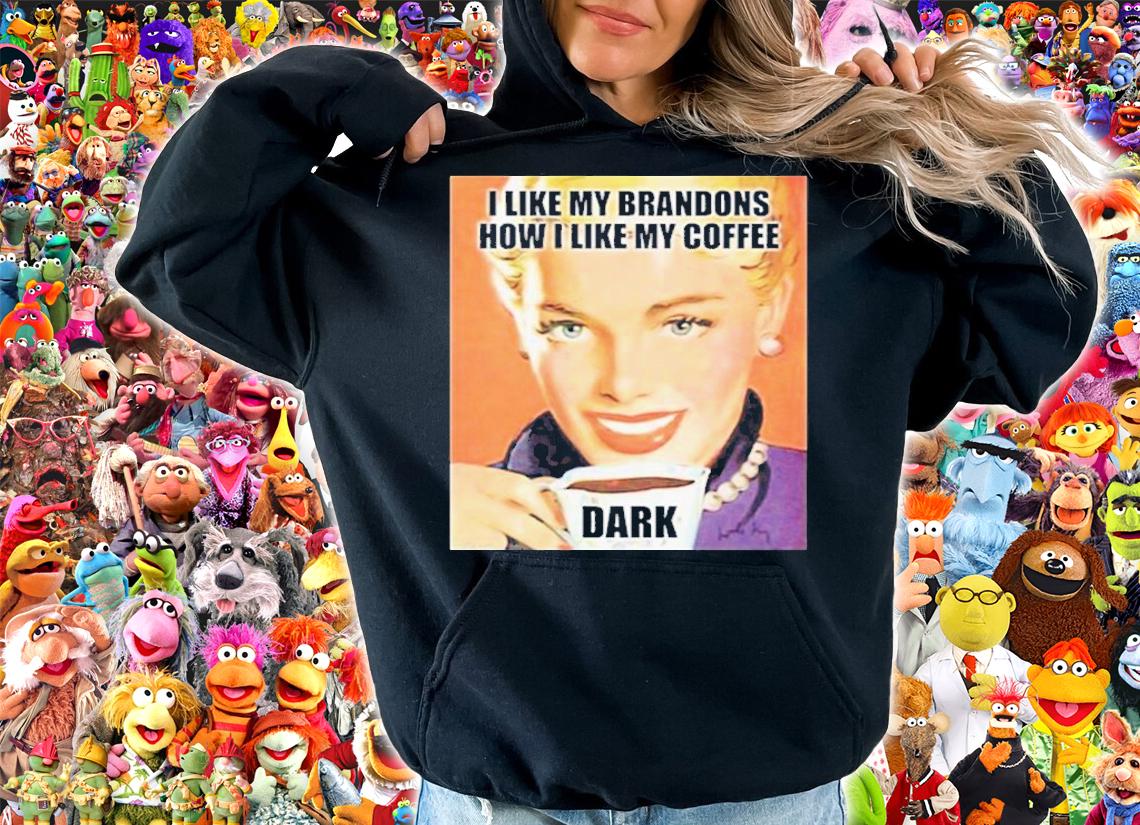 I Like My Brandons How I Like My Coffee Dark T-Shirt t-shirt hoodie