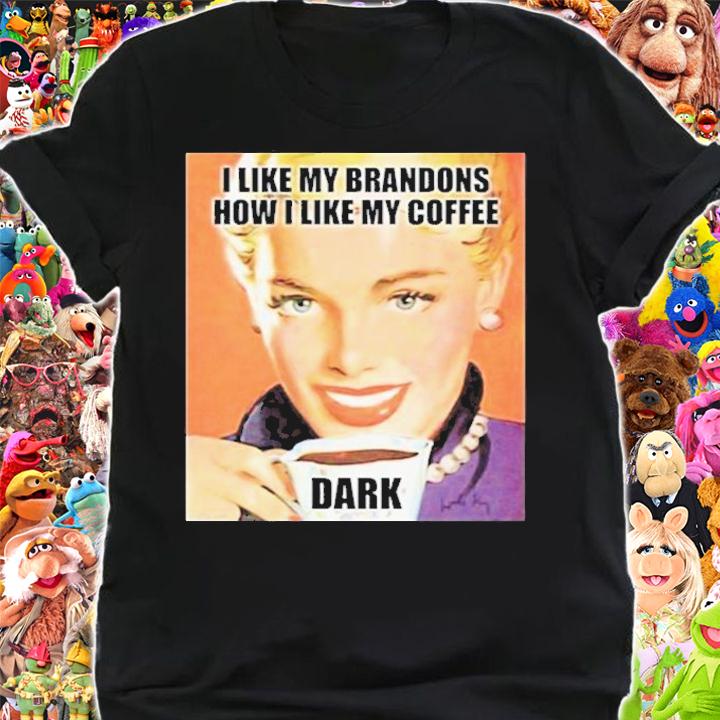 I Like My Brandons How I Like My Coffee Dark T-Shirt t-shirt shirt