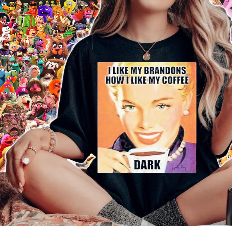 I Like My Brandons How I Like My Coffee Dark T-Shirt t-shirt woman shirt