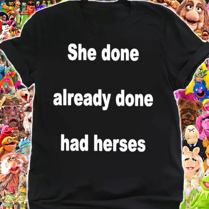 She Done Already Done Had Herses Shirt t-shirt