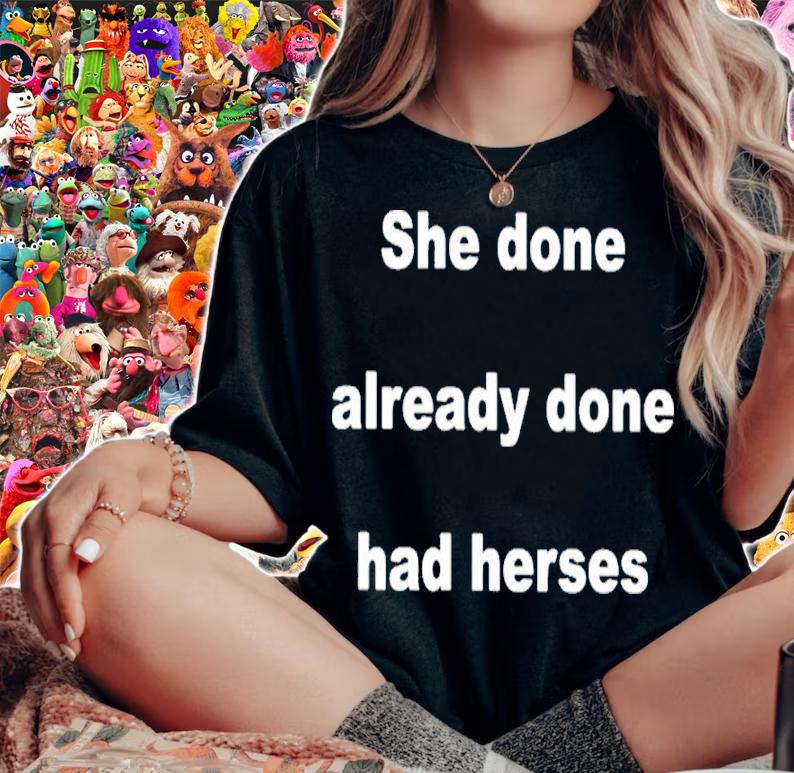 She Done Already Done Had Herses Shirt t-shirt