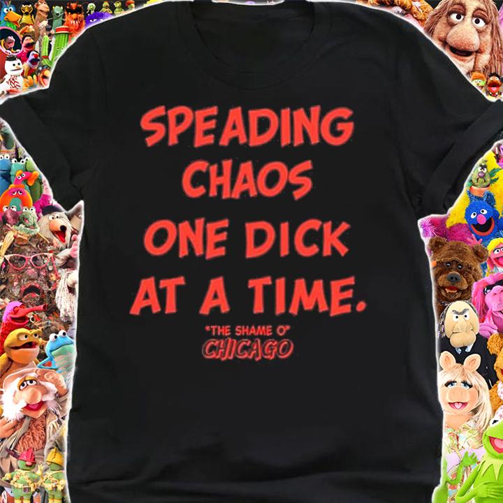 Spreading Chaos One Dick At A Time The Shame O Chicago T-Shirt t-shirt