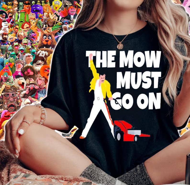 The Mow must go on shirt t-shirt woman shirt