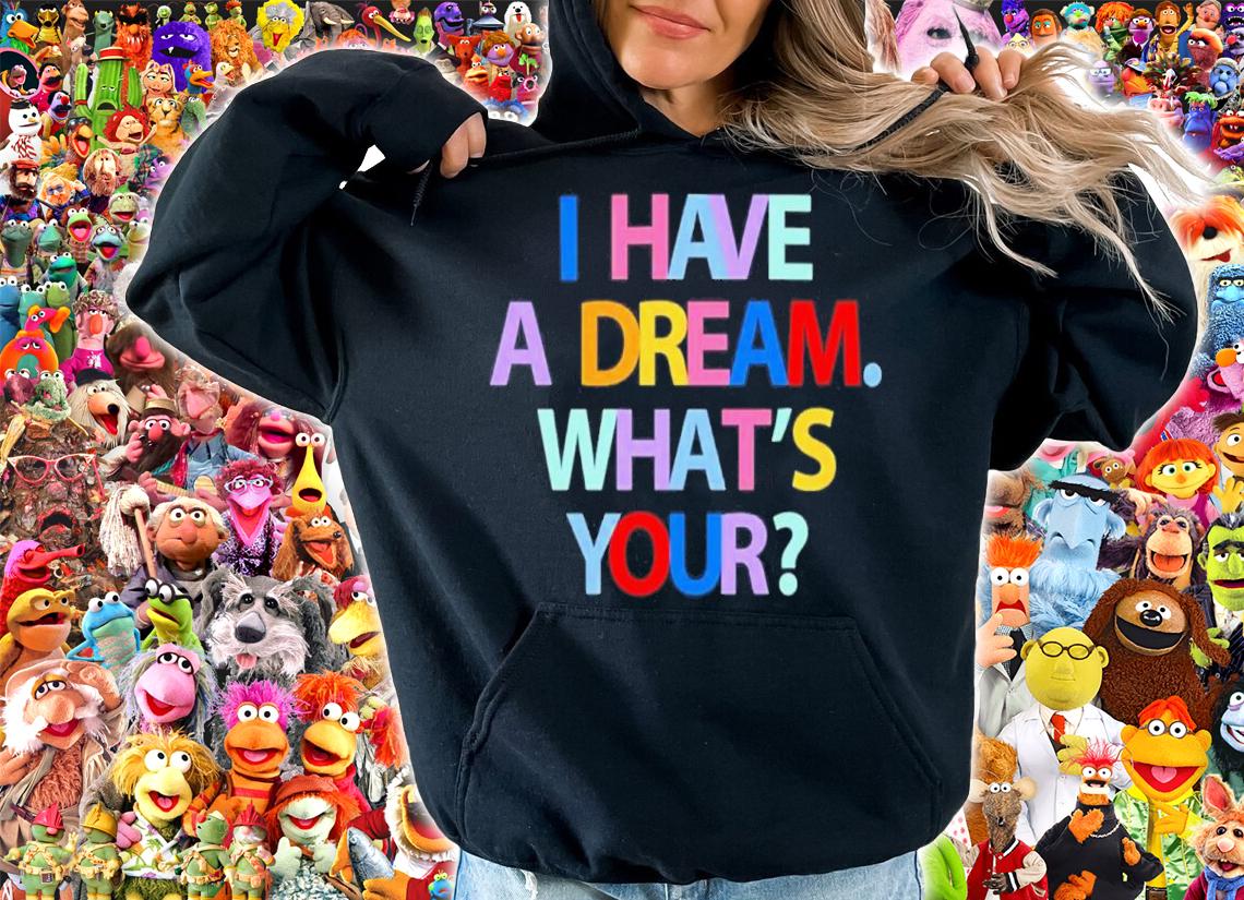I Have A Dream What's Yours Shirt t-shirt hoodie
