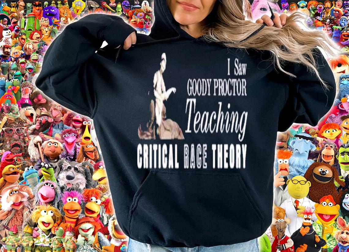 I Saw Goody Proctor Teaching Critical Race Theory Shirt t-shirt hoodie