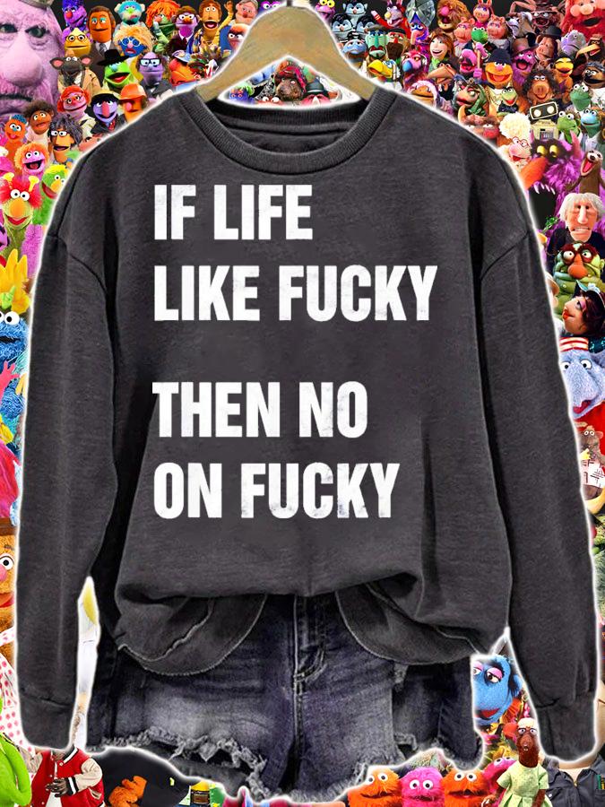 If Life Like Fucky Then No On Fucky Shirt t-shirt sweatshirt