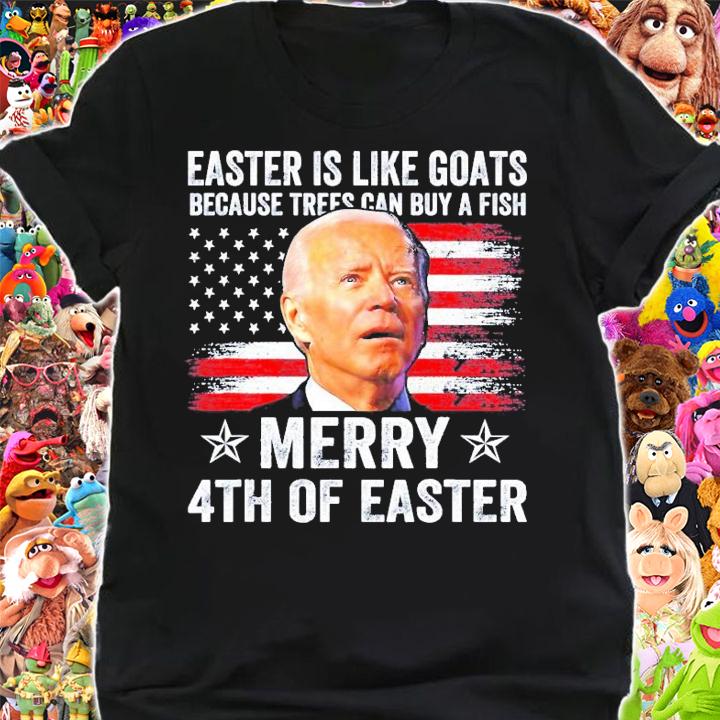 Joe Biden Easter Is Like Goats Because Trees Can Buy A Fish Merry 4th Of Easter 4th Of July T-Shirt t-shirt