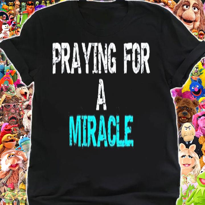 Praying For A Miracle T-Shirt t-shirt