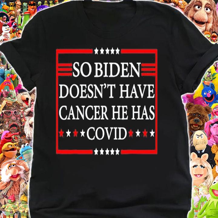 So Biden doesnt have cancer he has Covid shirt t-shirt