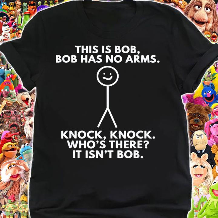 This Is Bob Bob Has No Arms Knock Knock WhoS There It Isn't Bob T-Shirt t-shirt shirt