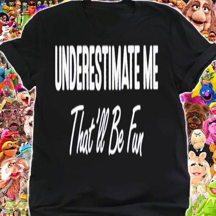Underestimate Me That'll Be Fun T-Shirt t-shirt