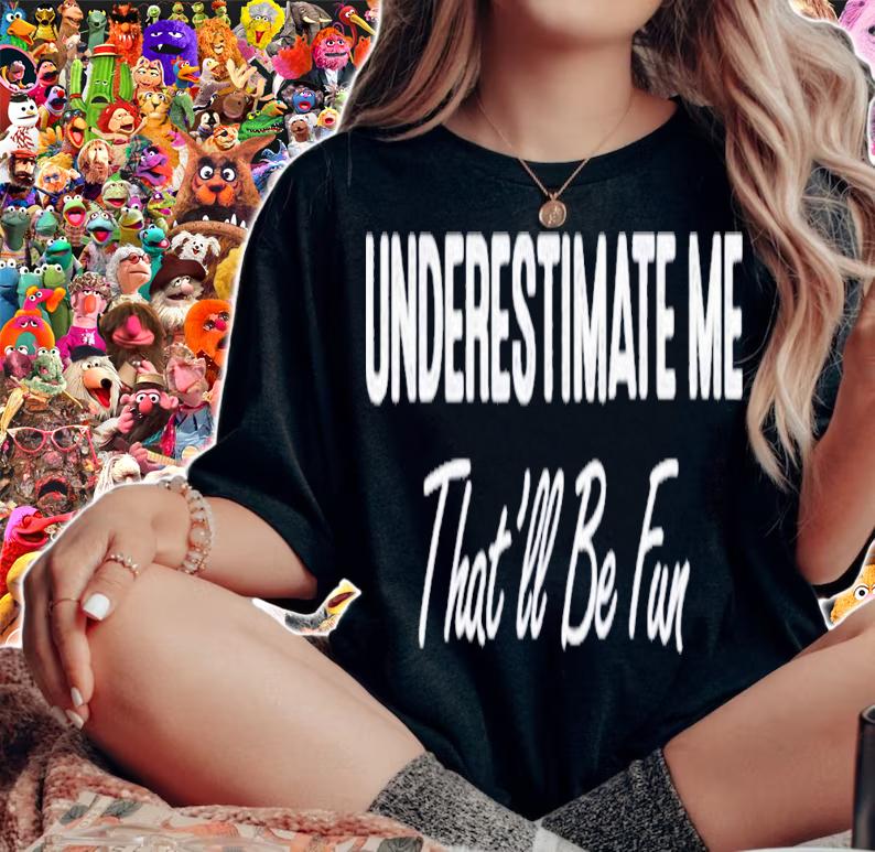 Underestimate Me That'll Be Fun T-Shirt t-shirt
