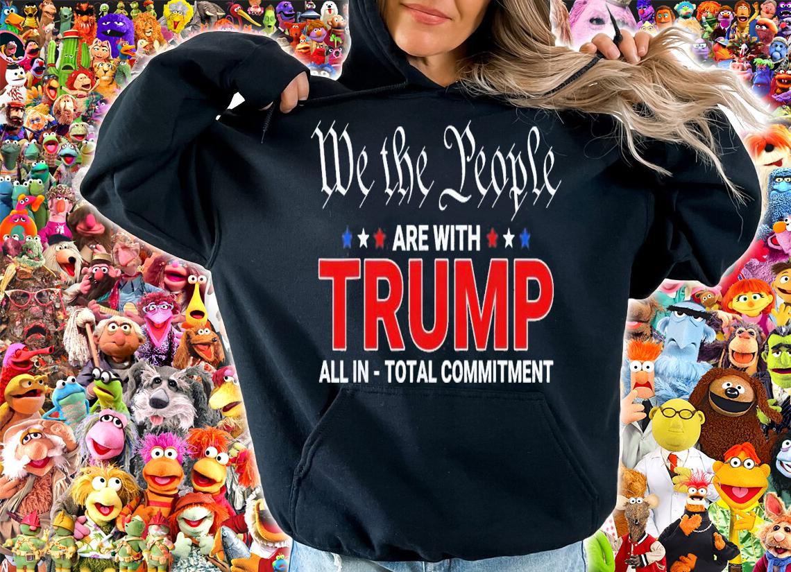 We The People Are With Trump All In Total Commitment T-Shirt t-shirt