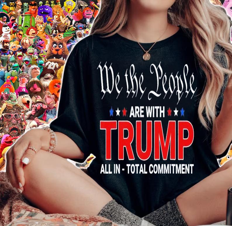 We The People Are With Trump All In Total Commitment T-Shirt t-shirt