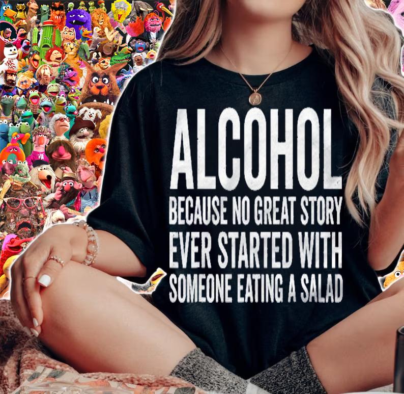 Alcohol Because No Great Story Ever Started With A Salad Shirt t-shirt
