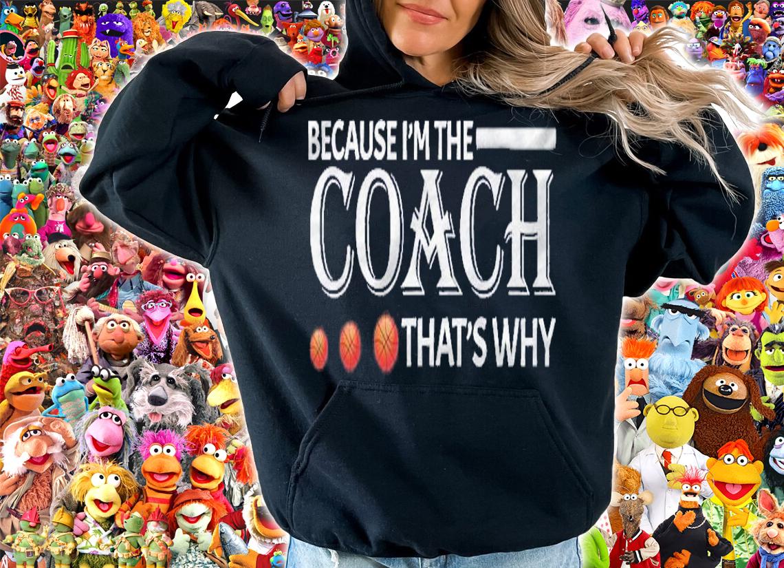 Because Im The Coach Thats Why Basketball Lover Shirt t-shirt hoodie